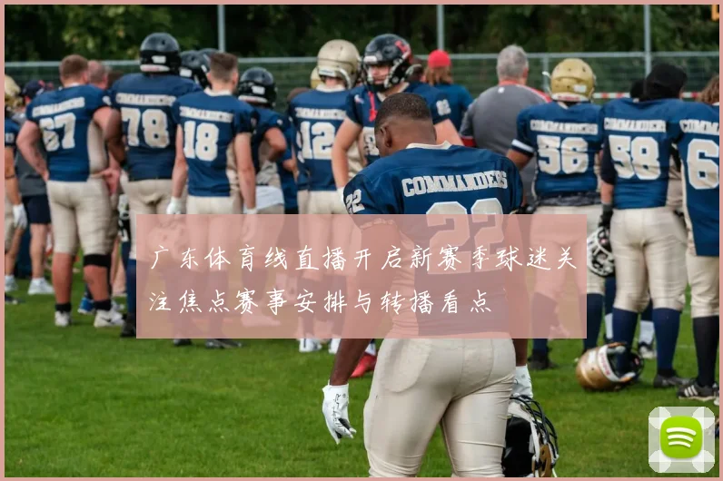 广东体育线直播开启新赛季球迷关注焦点赛事安排与转播看点