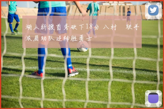 湖人新援首秀砍下18分 八村塁联手浓眉助队逆转胜勇士