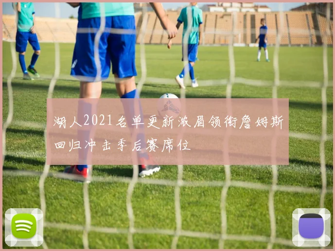 湖人2021名单更新浓眉领衔詹姆斯回归冲击季后赛席位